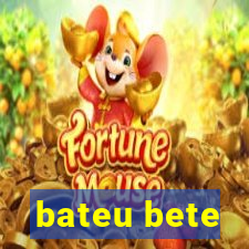 bateu bete